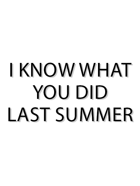 I know what you did last summer